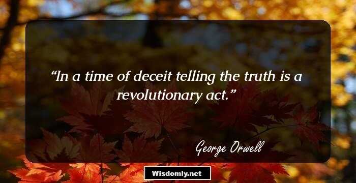 In a time of deceit telling the truth is a revolutionary act.