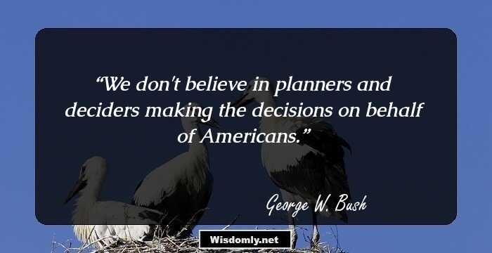 We don't believe in planners and deciders making the decisions on behalf of Americans.