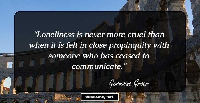 Loneliness is never more cruel than when it is felt in close propinquity with someone who has ceased to communicate.