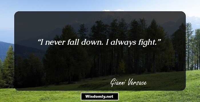 I never fall down. I always fight.