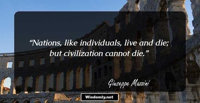 Nations, like individuals, live and die; but civilization cannot die.