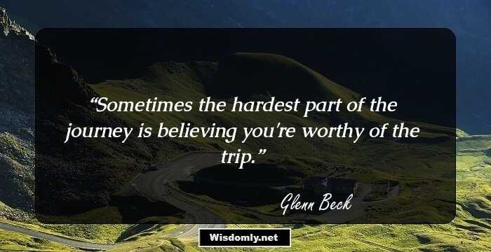 Sometimes the hardest part of the journey is believing you're worthy of the trip.