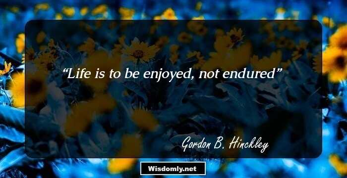 Life is to be enjoyed, not endured