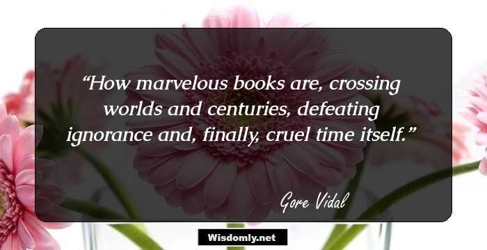 How marvelous books are, crossing worlds and centuries, defeating ignorance and, finally, cruel time itself.