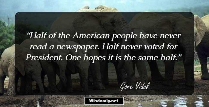 Half of the American people have never read a newspaper. Half never voted for President. One hopes it is the same half.