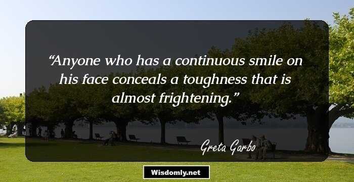 Anyone who has a continuous smile on his face conceals a toughness that is almost frightening.