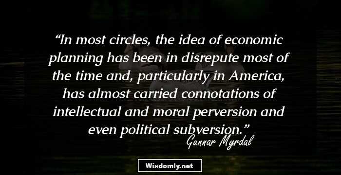 In most circles, the idea of economic planning has been in disrepute most of the time and, particularly in America, has almost carried connotations of intellectual and moral perversion and even political subversion.