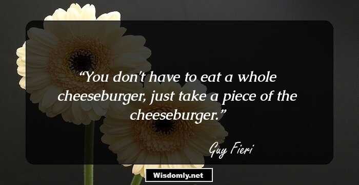 You don't have to eat a whole cheeseburger, just take a piece of the cheeseburger.