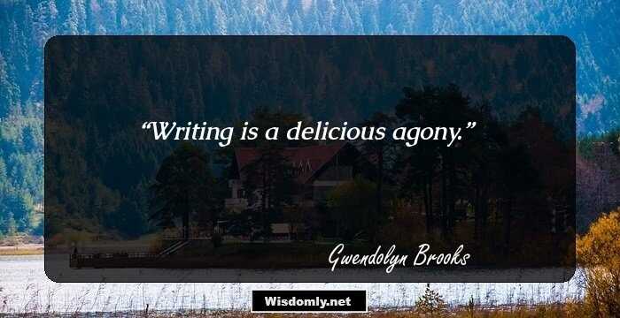 Writing is a delicious agony.