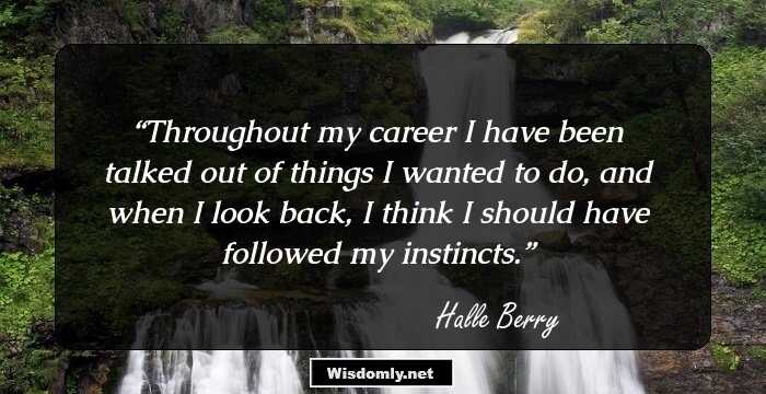 Throughout my career I have been talked out of things I wanted to do, and when I look back, I think I should have followed my instincts.