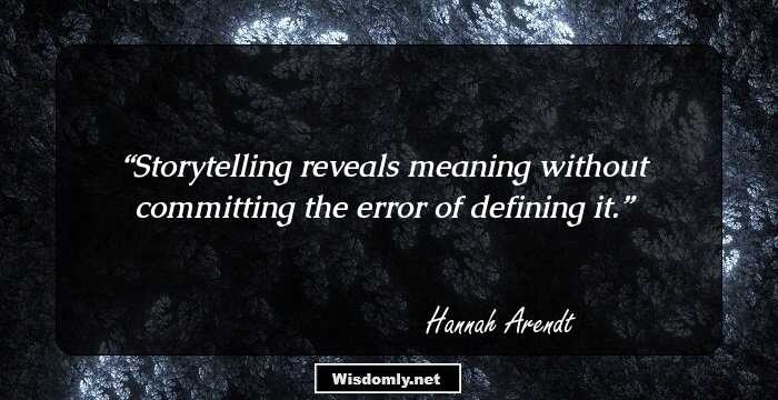 Storytelling reveals meaning without committing the error of defining it.