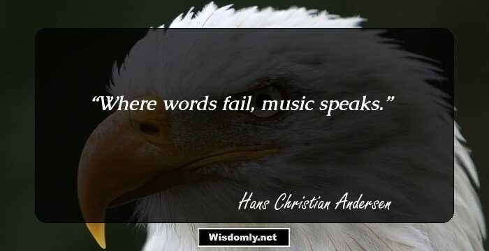 Where words fail, music speaks.