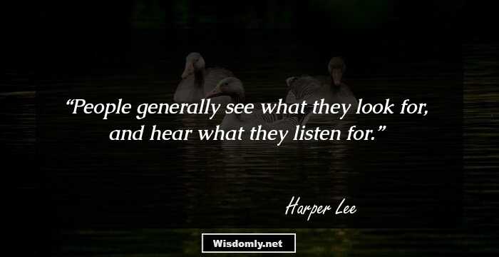 People generally see what they look for, and hear what they listen for.