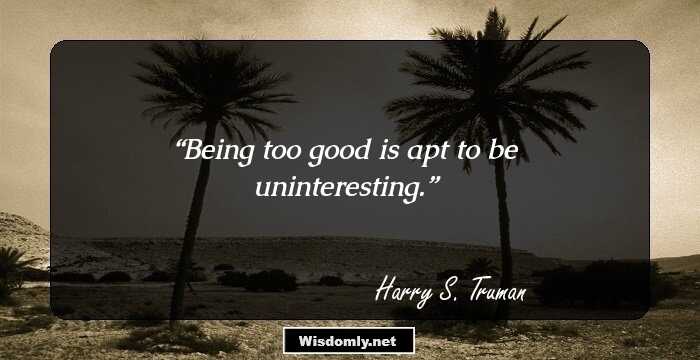 Being too good is apt to be uninteresting.