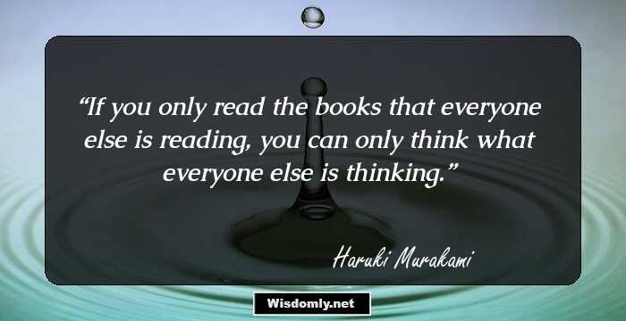 If you only read the books that everyone else is reading, you can only think what everyone else is thinking.