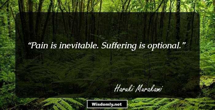 Pain is inevitable. Suffering is optional.