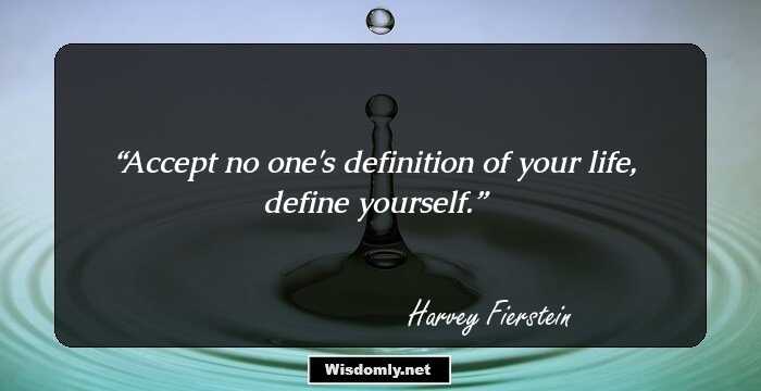 Accept no one's definition of your life, define yourself.