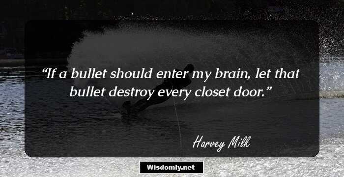 If a bullet should enter my brain, let that bullet destroy every closet door.