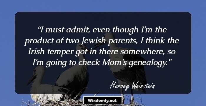 I must admit, even though I'm the product of two Jewish parents, I think the Irish temper got in there somewhere, so I'm going to check Mom's genealogy.