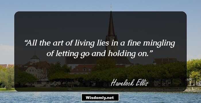 ‎All the art of living lies in a fine mingling of letting go and holding on.