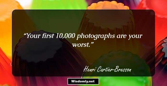 Your first 10,000 photographs are your worst.