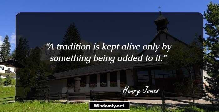 A tradition is kept alive only by something being added to it.