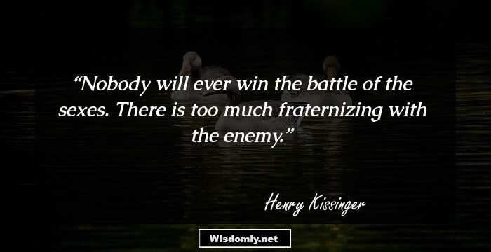 Nobody will ever win the battle of the sexes. There is too much fraternizing with the enemy.