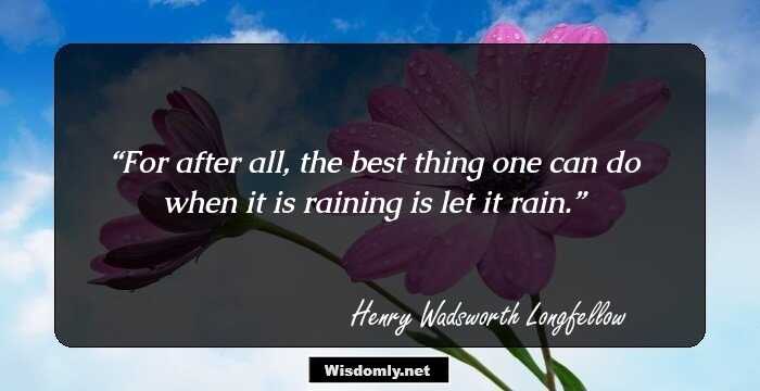 For after all, the best thing one can do when it is raining is let it rain.