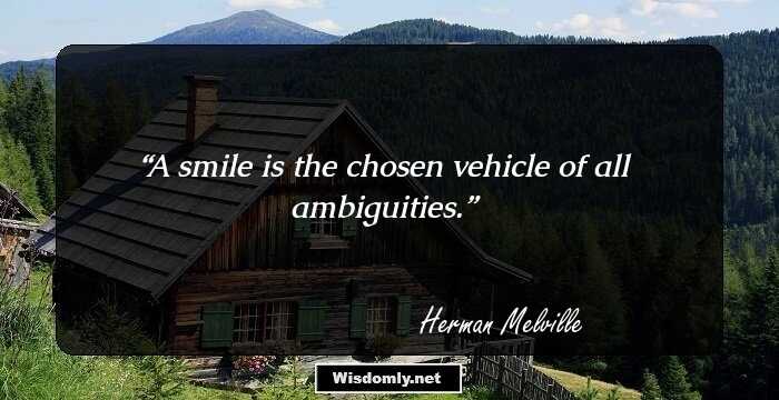 A smile is the chosen vehicle of all ambiguities.