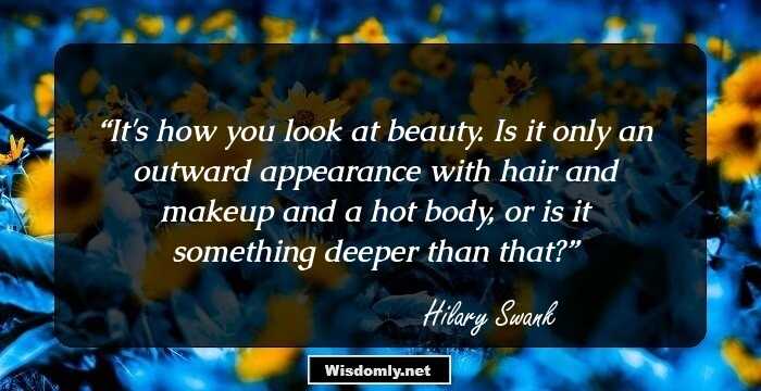 It's how you look at beauty. Is it only an outward appearance with hair and makeup and a hot body, or is it something deeper than that?