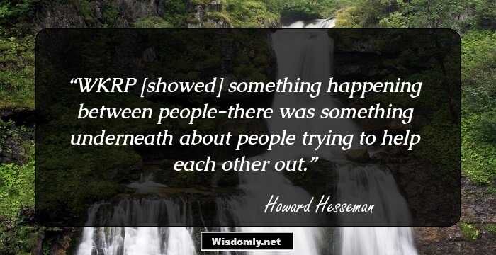 WKRP [showed] something happening between people-there was something underneath about people trying to help each other out.