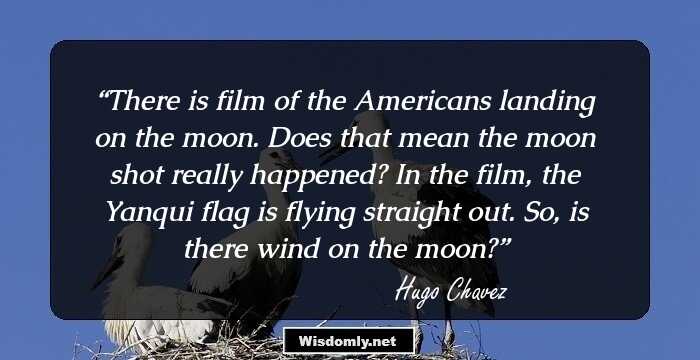 There is film of the Americans landing on the moon. Does that mean the moon shot really happened? In the film, the Yanqui flag is flying straight out. So, is there wind on the moon?