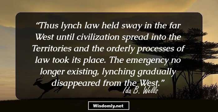 Thus lynch law held sway in the far West until civilization spread into the Territories and the orderly processes of law took its place. The emergency no longer existing, lynching gradually disappeared from the West.