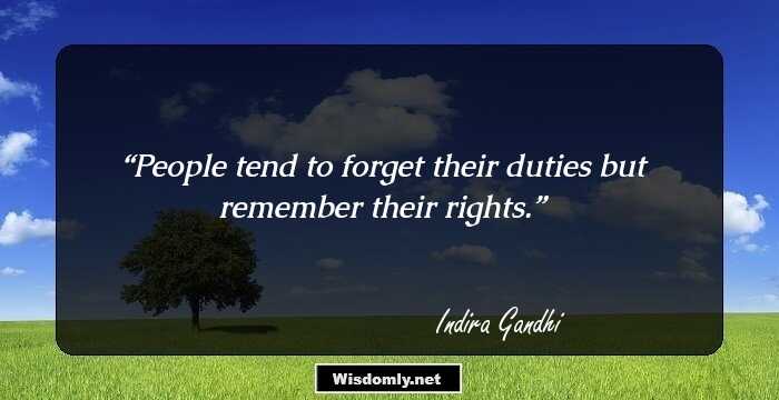 People tend to forget their duties but remember their rights.