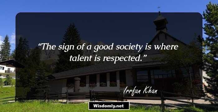 The sign of a good society is where talent is respected.