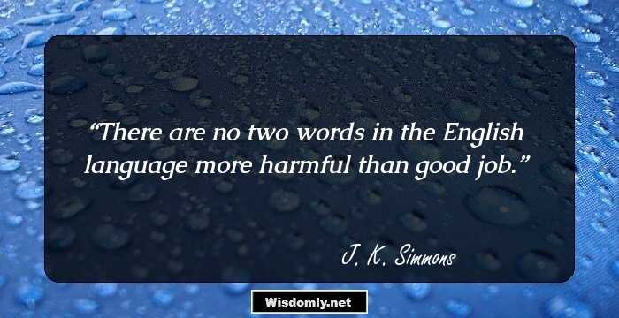 There are no two words in the English language more harmful than good job.