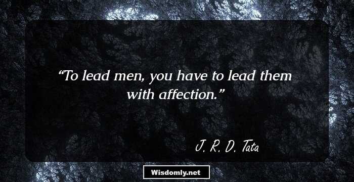 To lead men, you have to lead them with affection.