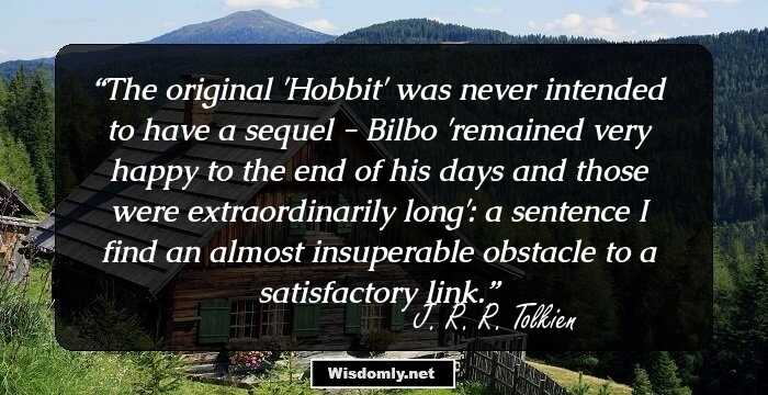 The original 'Hobbit' was never intended to have a sequel - Bilbo 'remained very happy to the end of his days and those were extraordinarily long': a sentence I find an almost insuperable obstacle to a satisfactory link.