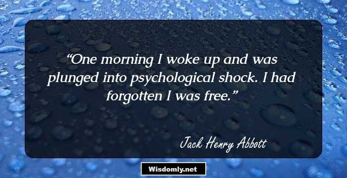 One morning I woke up and was plunged into psychological shock. I had forgotten I was free.