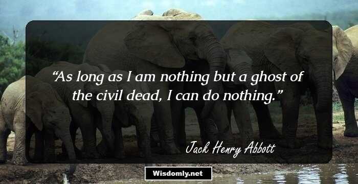 As long as I am nothing but a ghost of the civil dead, I can do nothing.