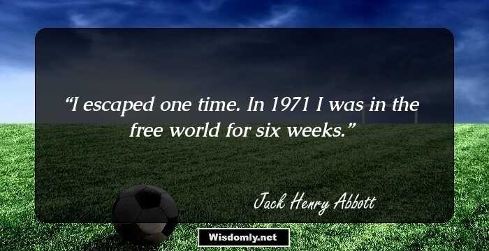 I escaped one time. In 1971 I was in the free world for six weeks.