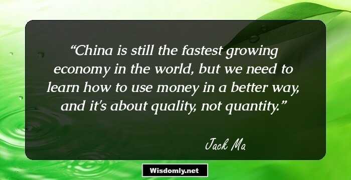 China is still the fastest growing economy in the world, but we need to learn how to use money in a better way, and it's about quality, not quantity.