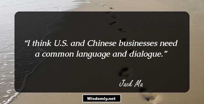 I think U.S. and Chinese businesses need a common language and dialogue.