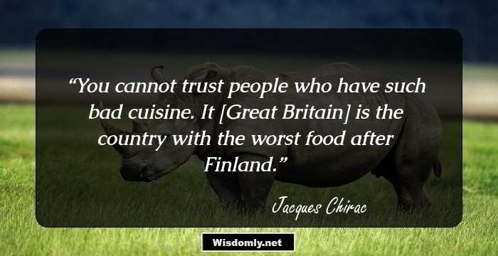 You cannot trust people who have such bad cuisine. It [Great Britain] is the country with the worst food after Finland.