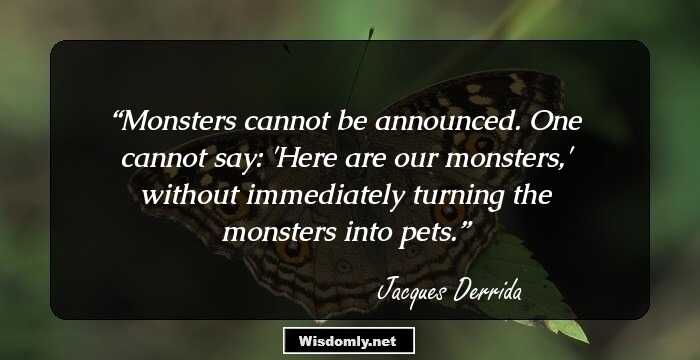 Monsters cannot be announced. One cannot say: 'Here are our monsters,' without immediately turning the monsters into pets.