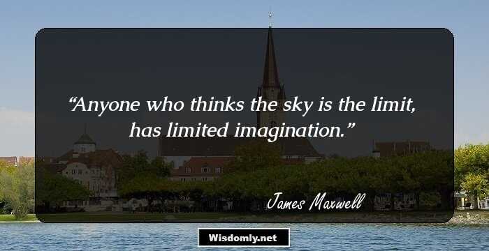 Anyone who thinks the sky is the limit, has limited imagination.