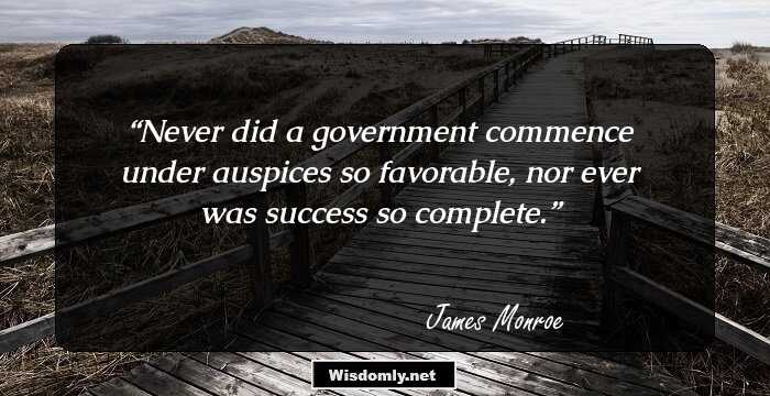 Never did a government commence under auspices so favorable, nor ever was success so complete.