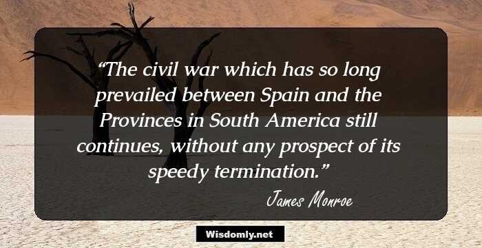 The civil war which has so long prevailed between Spain and the Provinces in South America still continues, without any prospect of its speedy termination.