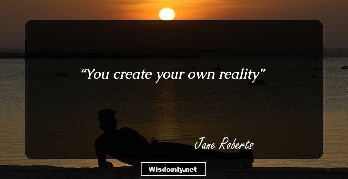 You create your own reality