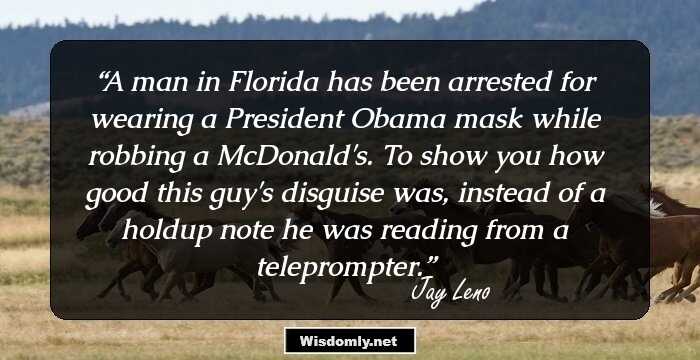 A man in Florida has been arrested for wearing a President Obama mask while robbing a McDonald's. To show you how good this guy's disguise was, instead of a holdup note he was reading from a teleprompter.